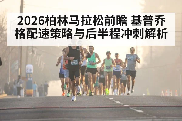 2026柏林马拉松前瞻 基普乔格配速策略与后半程冲刺解析 | j9.com