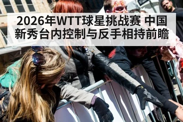 2026年WTT球星挑战赛 中国新秀台内控制与反手相持前瞻 | j9.com