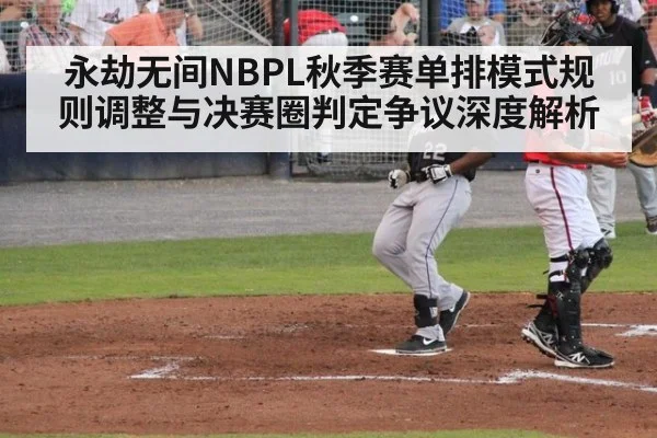 永劫无间NBPL秋季赛单排模式规则调整与决赛圈判定争议深度解析 | j9.com